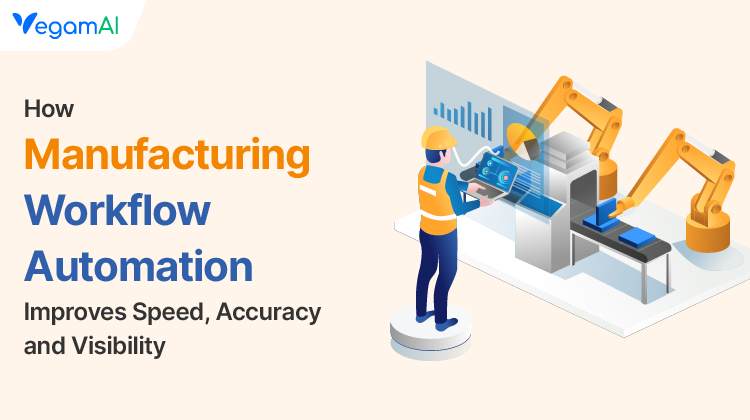 How Manufacturing Workflow Automation Improves Speed, Accuracy, and Visibility
