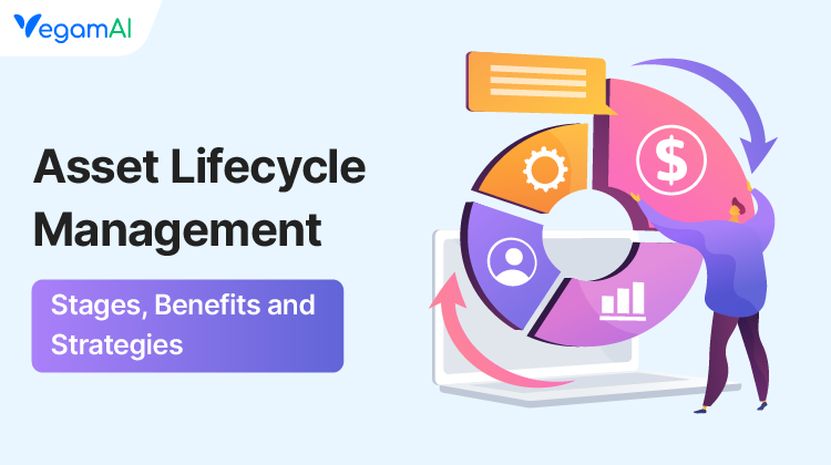 Asset Lifecycle Management: Stages, Benefits and Strategies